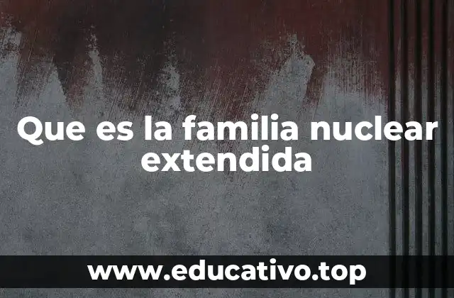 Que es la familia nuclear extendida