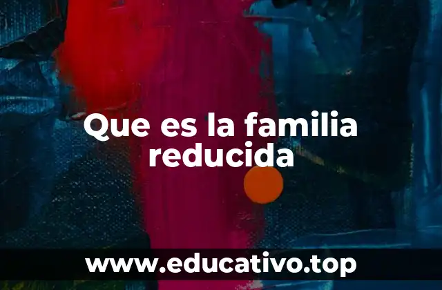 Que es la familia reducida