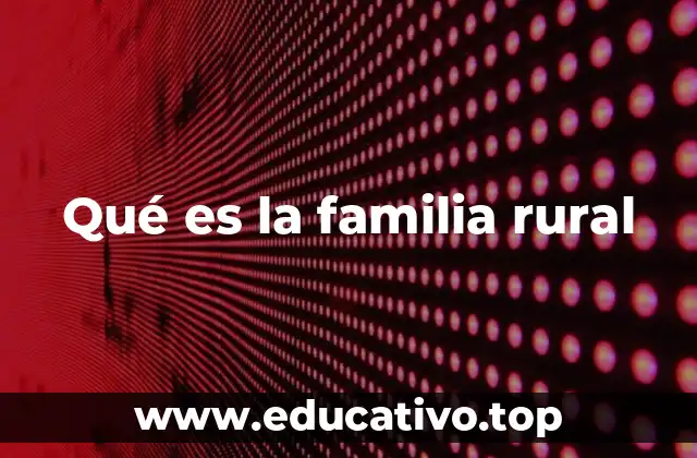 Qué es la familia rural