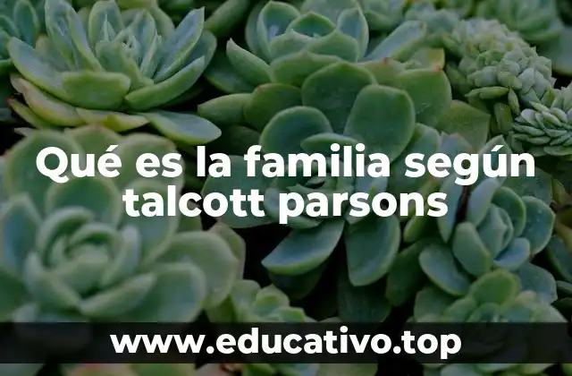 Qué es la familia según talcott parsons