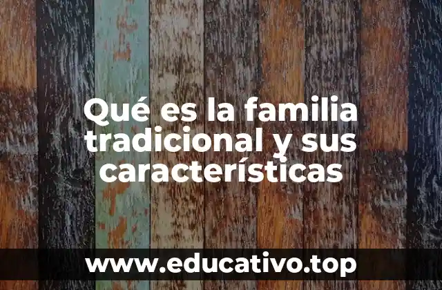 Qué es la familia tradicional y sus características