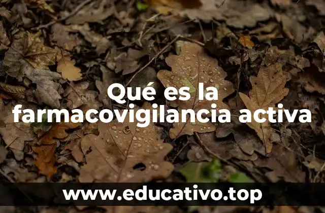 Qué es la farmacovigilancia activa