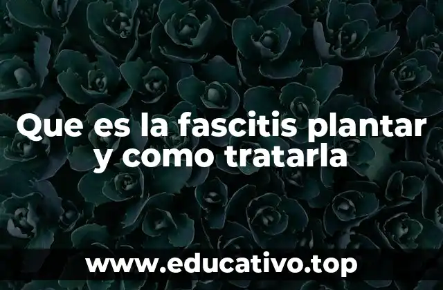 Que es la fascitis plantar y como tratarla