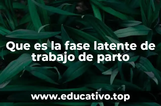 Que es la fase latente de trabajo de parto
