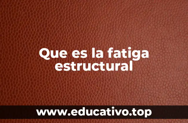 Que es la fatiga estructural