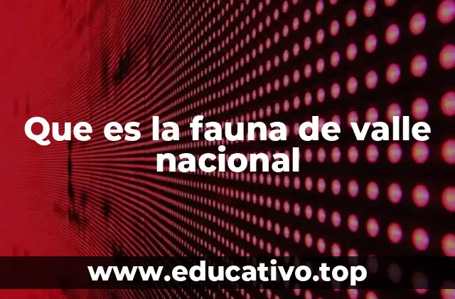 Que es la fauna de valle nacional