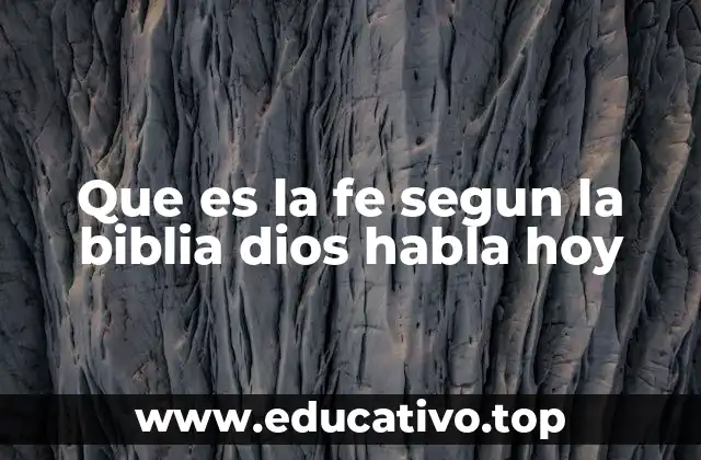 Que es la fe segun la biblia dios habla hoy