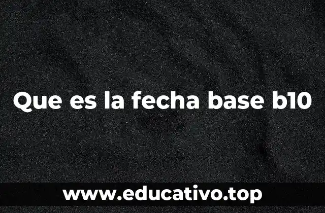 Que es la fecha base b10