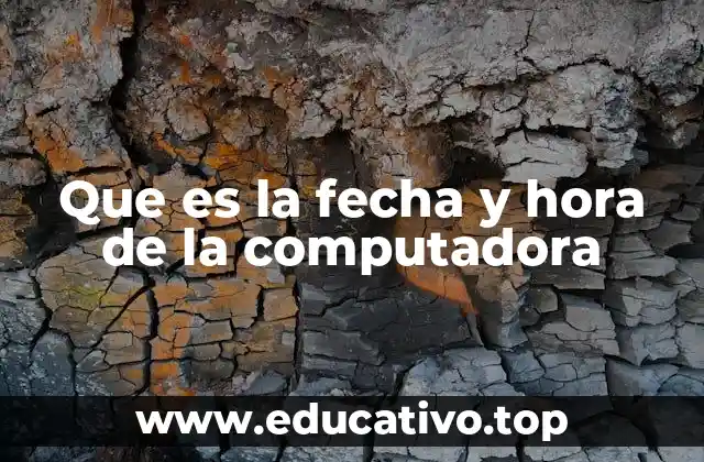 Que es la fecha y hora de la computadora