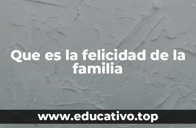 Que es la felicidad de la familia