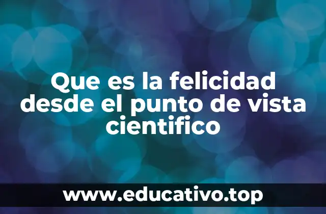 Que es la felicidad desde el punto de vista cientifico