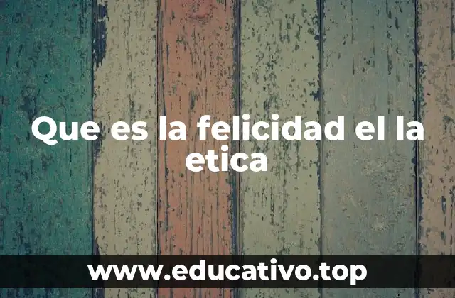 Que es la felicidad el la etica
