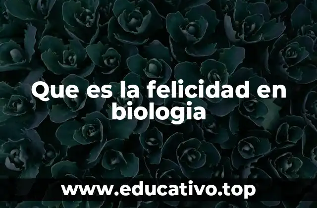 Que es la felicidad en biologia