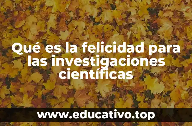 Qué es la felicidad para las investigaciones científicas