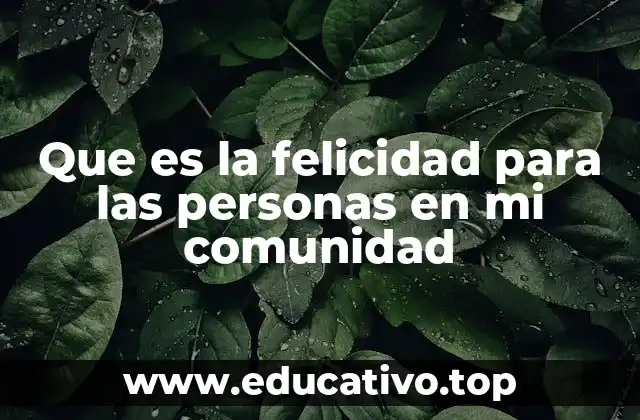 Que es la felicidad para las personas en mi comunidad