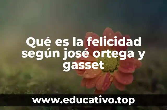 Qué es la felicidad según josé ortega y gasset