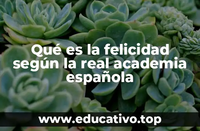 Qué es la felicidad según la real academia española