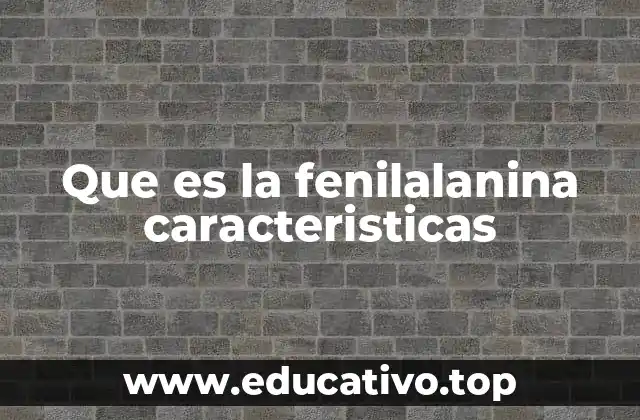 Que es la fenilalanina caracteristicas