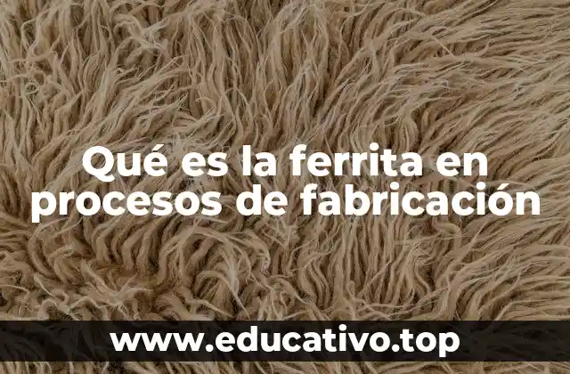 La importancia de la ferrita en la microestructura de los aceros