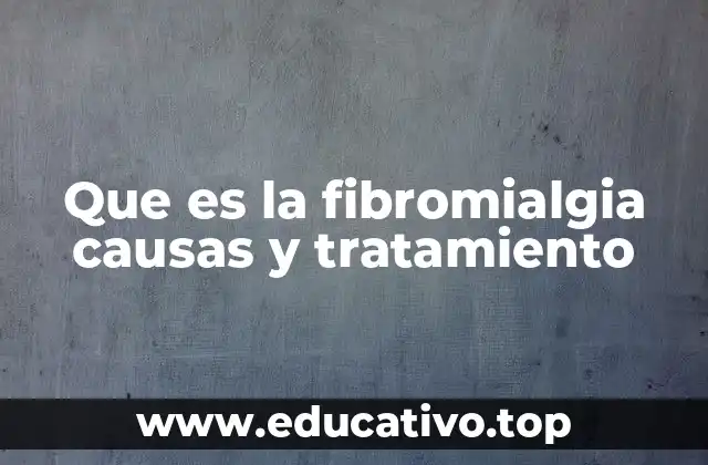 Que es la fibromialgia causas y tratamiento