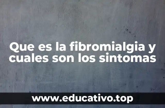 Que es la fibromialgia y cuales son los sintomas
