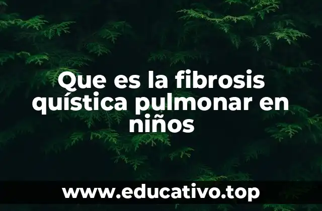 Que es la fibrosis quística pulmonar en niños