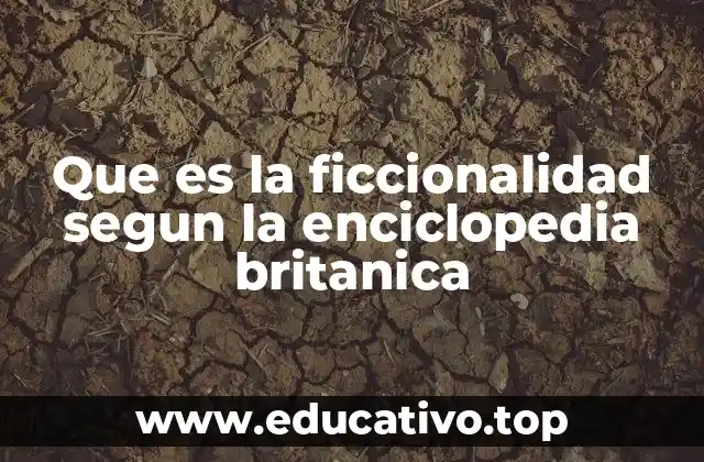 Que es la ficcionalidad segun la enciclopedia britanica