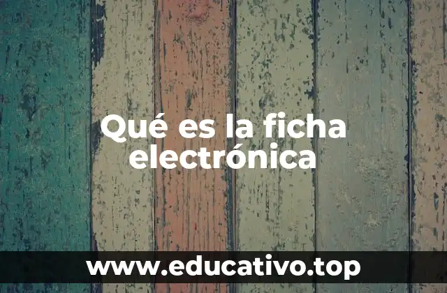 Qué es la ficha electrónica