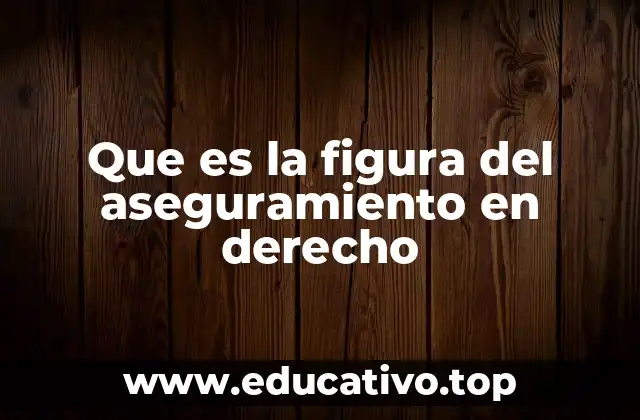 Que es la figura del aseguramiento en derecho