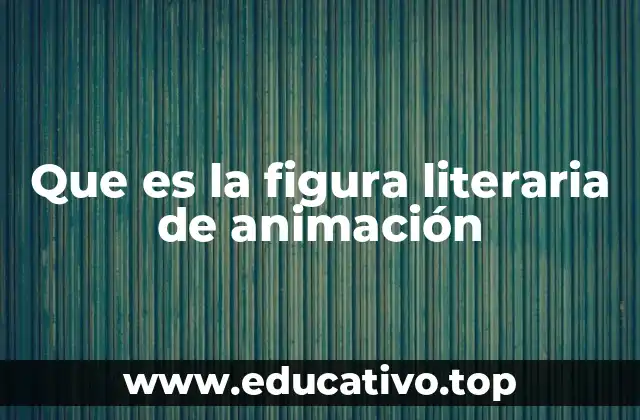 Que es la figura literaria de animación