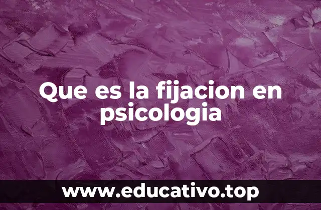 Que es la fijacion en psicologia