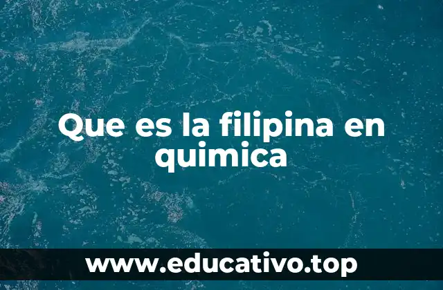 Que es la filipina en quimica
