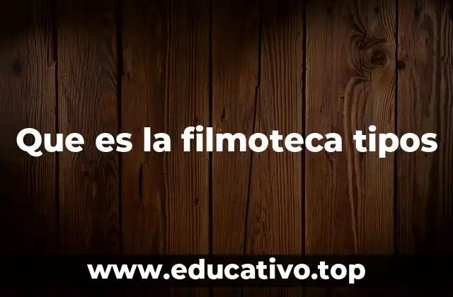 Que es la filmoteca tipos