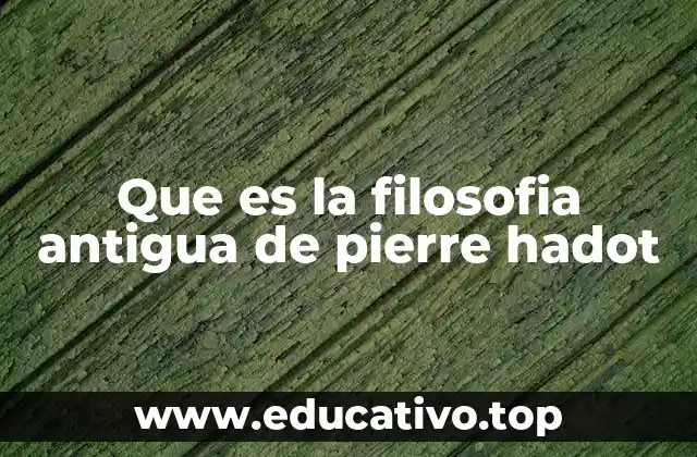 Que es la filosofia antigua de pierre hadot