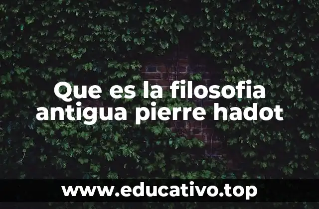 Que es la filosofia antigua pierre hadot
