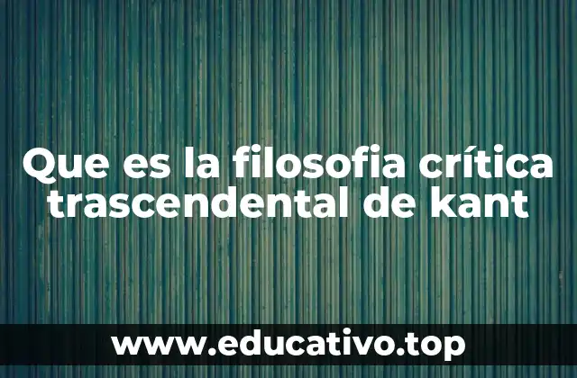 Que es la filosofia crítica trascendental de kant