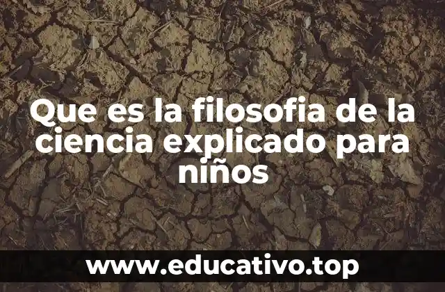 Que es la filosofia de la ciencia explicado para niños