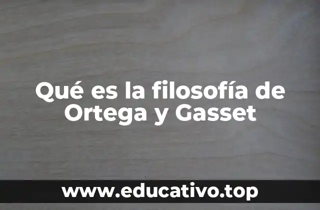 Qué es la filosofía de Ortega y Gasset