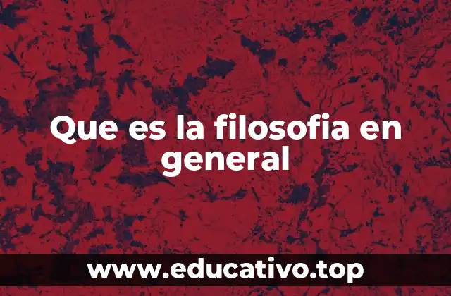 Que es la filosofia en general