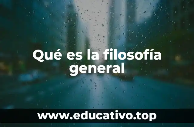 Qué es la filosofía general