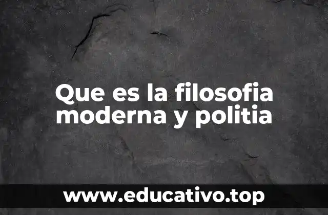 Que es la filosofia moderna y politia