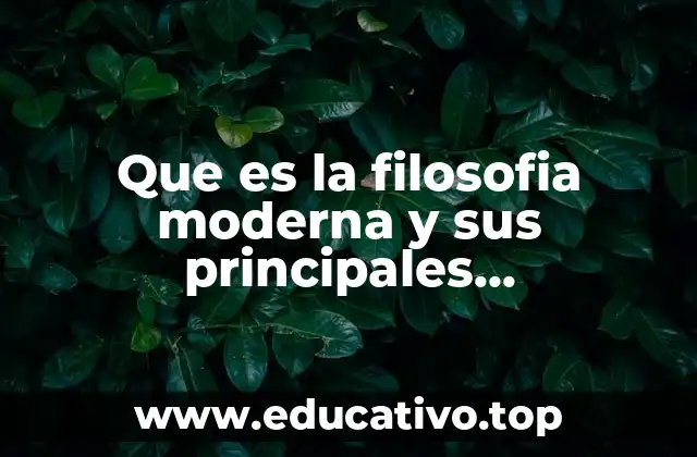 Que es la filosofia moderna y sus principales representantes