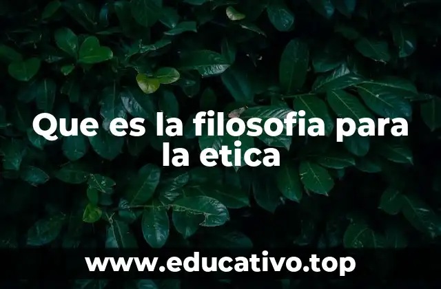 Que es la filosofia para la etica