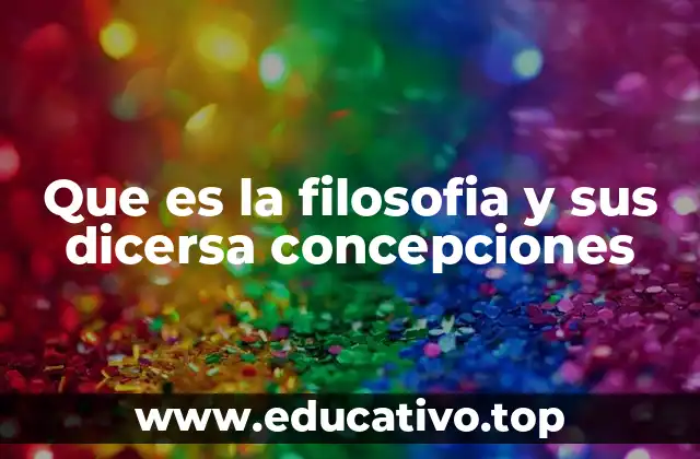Que es la filosofia y sus dicersa concepciones