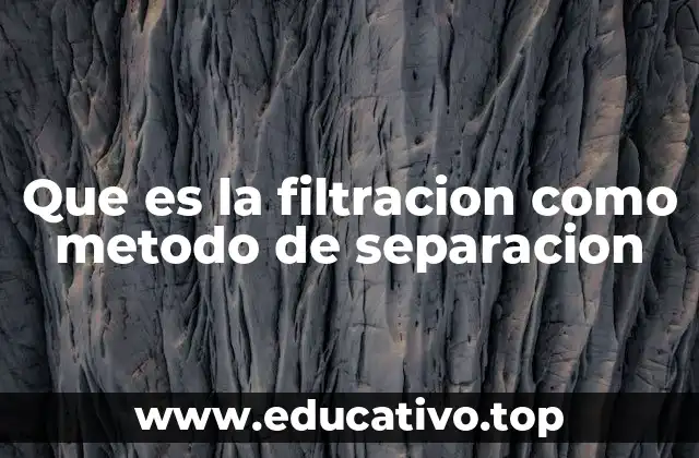 Que es la filtracion como metodo de separacion