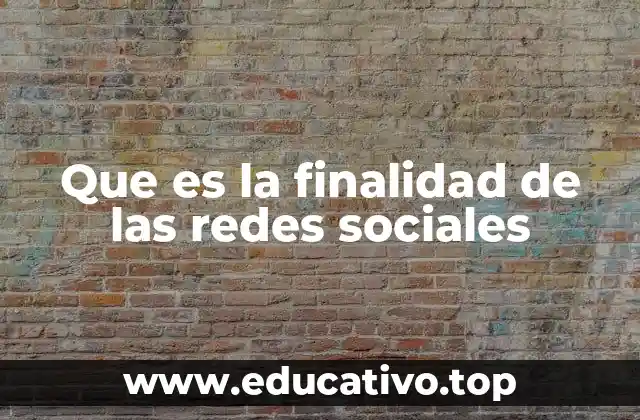 Que es la finalidad de las redes sociales