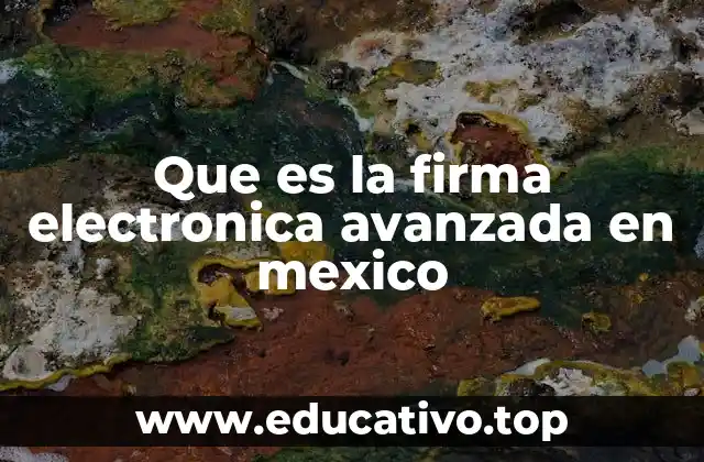 Que es la firma electronica avanzada en mexico