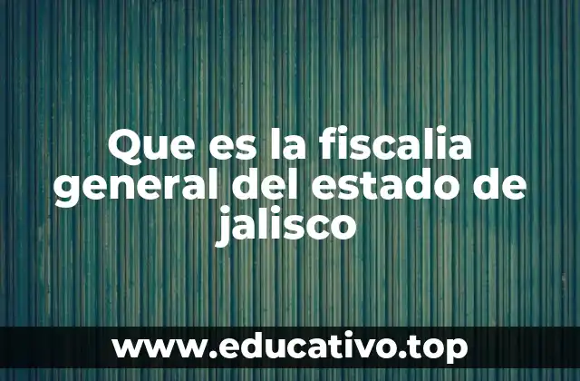 Que es la fiscalia general del estado de jalisco