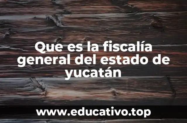 Que es la fiscalía general del estado de yucatán