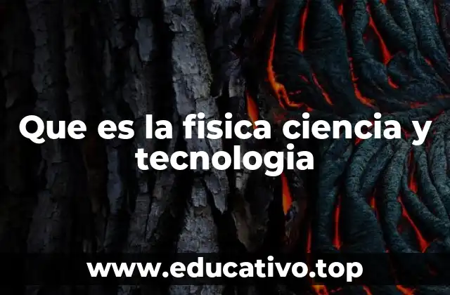 Que es la fisica ciencia y tecnologia